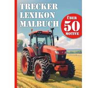 Trecker Lexikon Malbuch XXL: Traktor Malbuch für alle Bauernhof Begeisterte - mit über 50 realistischen Motiven