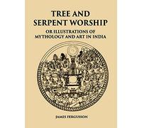 TREE AND SERPENT WORSHIP OR ILLUSTRATIONS OF MYTHOLOGY AND ART IN INDIA [Hardcover]