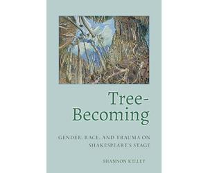 Tree-Becoming: Gender, Race, and Trauma on Shakespeare's Stage