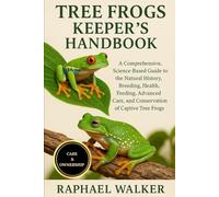 TREE FROGS KEEPER'S HANDBOOK: A Comprehensive, Science-Based Guide to the Natural History, Breeding, Health, Feeding, Advanced Care, and Conservation of Captive Tree Frogs