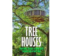 Tree Houses: Everythings You Need to Know about Treehouse and Actually Build: Be in a Treehouse
