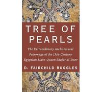 Tree of Pearls: The Extraordinary Architectural Patronage of the 13th-Century Egyptian Slave-Queen Shajar al-Durr