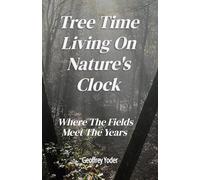 Tree Time Living on Nature's Clock: Where the Fields Meet the Years