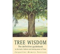 Tree Wisdom : The Definitive Guidebook to the Myth, Folklore and Healing Power of Trees