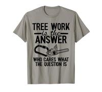 Tree Work Is The Answer Tree Climber Jokes Funny Arborist T-Shirt