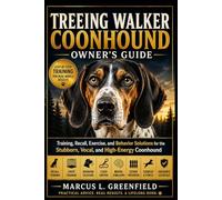 TREEING WALKER COONHOUND OWNER’S GUIDE: Training, Recall, Exercise, and Behavior Solutions for the Stubborn, Vocal, and High-Energy Coonhound