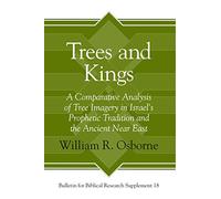 Trees and Kings: A Comparative Analysis of Tree Imagery in Israel's Prophetic Tradition and the Ancient Near East: 18 (Bulletin for Biblical Research Supplement)