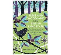 Trees and Woodland in the British Landscape – Complete History of Britain's Trees, Woods & Hedgerows