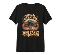 Trees are the Answer Who Cares the Question Conservation Eco Premium T-Shirt