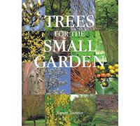 Trees for the Small Garden: How to Choose, Plant, and Care for the Tree that Makes the Garden Special
