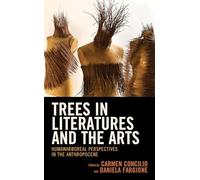 Trees in Literatures and the Arts: HumanArboreal Perspectives in the Anthropocene (Ecocritical Theory and Practice)