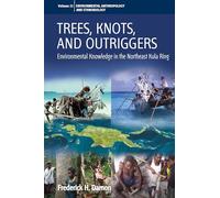 Trees, Knots, and Outriggers: Environmental Knowledge in the Northeast Kula Ring: 21 (Environmental Anthropology and Ethnobiology, 21)