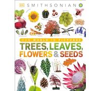 Trees, Leaves, Flowers and Seeds: A Visual Encyclopedia of the Plant Kingdom (DK Our World in Pictures)