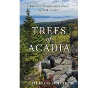 Trees of Acadia : The Past, Present, and Future of Park Forests