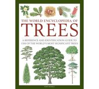 Trees, the World Encyclopedia of: A Reference and Identification Guide to 1300 of the World's Most Significant Trees