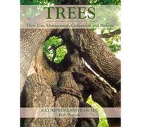 Trees: Their Use, Management, Cultivation and Biology - A Comprehensive Guide