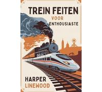 TREIN FEITEN VOOR ENTHOUSIASTE: De Ultieme gids met Trein Feiten: Geschiedenis, Innovatie en de Magie van de Rails voor Geliefden en Nieuwsgierige Geesten