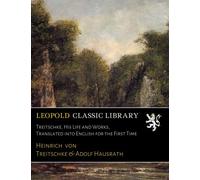 Treitschke, His Life and Works, Translated into English for the First Time