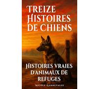 Treize histoires de chiens: Histoires vraies d'animaux de refuges