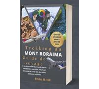 Trekking au mont Roraima 2026 (Guide de voyage): À la découverte du monde perdu des tepuis : aventure, nature et découverte sur le toit des hauts plateaux guyanais (Sachez avant de partir)