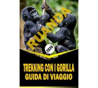 TREKKING CON I GORILLA IN RUANDA GUIDA DI VIAGGIO 2026: "Pianificazione essenziale, incontri con la fauna selvatica e approfondimenti locali per un'esperienza di trekking immersiva"