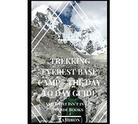 Trekking Everest Base Camp - The Day to Day Guide: and what isn't in the guidebooks