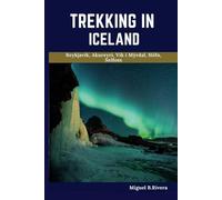 Trekking In Iceland Travel Guide: A Self-Guided Walking Tour for Satisfactory Experiences on Your Adventure to The land of Fire and Ice(6 Walks - 120 Stops)