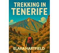 TREKKING IN TENERIFE: A Cultural and Navigational Guide to Scenic Routes Across the Island of Eternal Spring