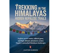 TREKKING IN THE HIMALAYAS: HIDDEN NEPALESE TRAILS 2025-2026: EXPLORE SECRET ROUTES, CULTURAL GEMS, AND HIGH-ALTITUDE ADVENTURES ACROSS NEPAL’S UNTOUCHED HIMALAYAN LANDSCAPES