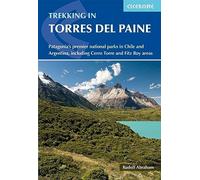 Trekking in Torres del Paine: Patagonia's premier national parks in Chile and Argentina, including Cerro Torre and Fitz Roy areas (Cicerone Guides)