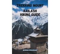 TREKKING MOUNT KAILASH HIKING GUIDE: The Complete 2025-2026 Tibet Hiking and Pilgrimage Guide to Kailash Kora and Lake Manasarovar: 17 (Trek the World: Essential Hiking Guide Series)