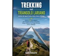 Trekking nel Triangolo Lariano: sentieri del lago di Como, Lecco, Como e Bellagio: Guida a 70 passeggiate nel Triangolo Lariano: escursioni, rifugi e itinerari tra il lago di Como, Lecco e Bellagio
