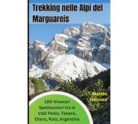 Trekking nelle Alpi del Marguareis: 100 Itinerari Spettacolari tra le Valli Pesio, Tanaro, Ellero, Roia, Argentina: Escursioni per Tutti con Rifugi, Flora, Fauna e Storia del Territorio