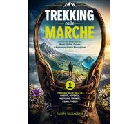 Trekking nelle Marche: sentieri ed escursioni sui Monti Sibillini, Conero e Appennino Umbro Marchigiano: Itinerari nelle valli del Chienti, del Potenza, Metauro, del Tronto, dell'Esino, del Foglia