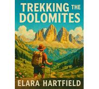 TREKKING THE DOLOMITES: A Practical Guide to Scenic Trails, Cultural Highlights, and Alpine Landscapes