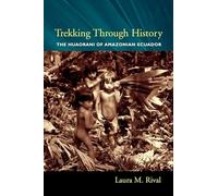 Trekking Through History - The Huaorani of Amazonian Ecuador (Historical Ecology Series)