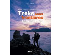 Treks sans frontières dans les Alpes: Entre France, Italie et Suisse