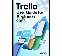 Trello User Guide for Beginners 2025: Your step-by-step system to organize work, boost efficiency, and manage any project with ease