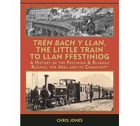 Trên Bach y Llan The Little Train to Llan Ffestiniog: A History of the Festiniog & Blaenau Railway, the Area and its Community