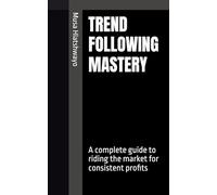 TREND FOLLOWING MASTERY: A complete guide to riding the market for consistent profits