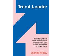 Trend Leader : How to spot and back winning ideas to accelerate your career and create a better future
