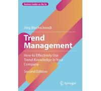 Trend Management : How to Effectively Use Trend-Knowledge in Your Company