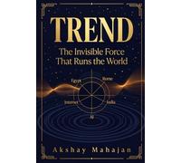 Trend: The Invisible Force That Runs the World: From Ancient Civilizations to the AI Age - How Trends Shaped Everything You Know, Buy, Believe, and Become