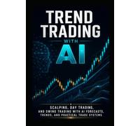 Trend Trading with AI: Scalping, Day Trading, and Swing Trading with AI Forecasts, Trends, and Practical Trade Systems (The AI Trading Systems Series)