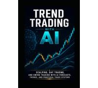 Trend Trading with AI: Scalping, Day Trading, and Swing Trading with AI Forecasts, Trends, and Practical Trade Systems (The AI Trading Systems Series)
