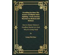 Trending Escrima: The Science of Filipino Stick Fighting - From Ancient Warriors to Modern Self-Defense: How to Master History’s Deadliest Martial Art (And Why It’s Going Viral)