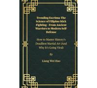 Trending Escrima: The Science of Filipino Stick Fighting - From Ancient Warriors to Modern Self-Defense: How to Master History’s Deadliest Martial Art (And Why It’s Going Viral)