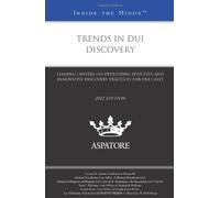 Trends in DUI Discovery: Leading Lawyers on Developing Effective and Innovative Discovery Practices for DUI Cases (Inside the Minds)