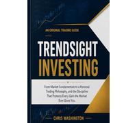 Trendsight Investing: From Market Fundamentals to a Personal Trading Philosophy, and the Discipline That Protects Every Gain the Market Ever Gives You