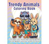Trendy Animals Coloring Book: Cute Dogs, Cats, Sloths, Raccoons & Bunnies in Fun Modern Lifestyle Scenes to Color